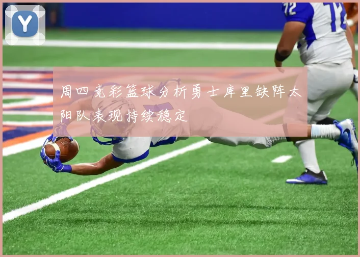 周四竞彩篮球分析勇士库里缺阵太阳队表现持续稳定