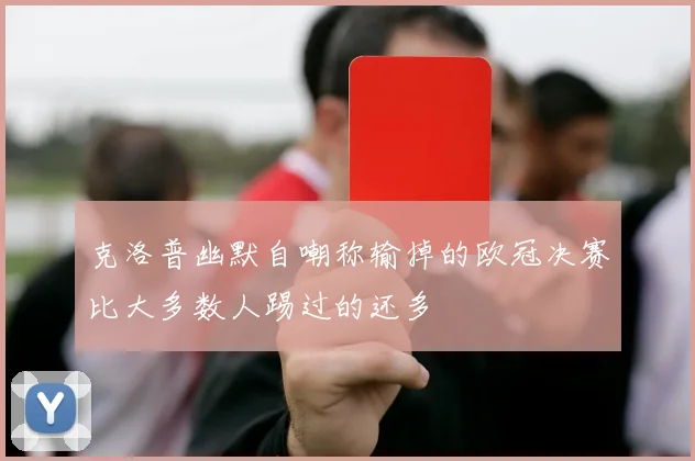 克洛普幽默自嘲称输掉的欧冠决赛比大多数人踢过的还多